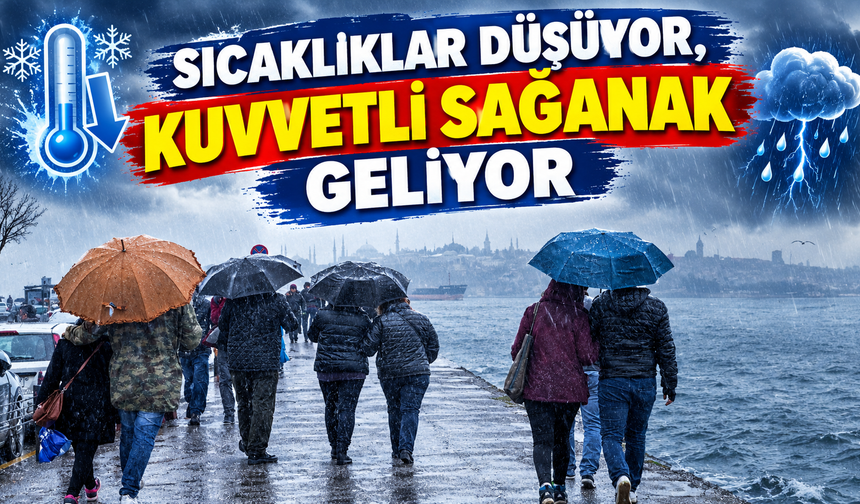SICAKLIKLAR DÜŞÜYOR, KUVVETLİ SAĞANAK GELİYOR