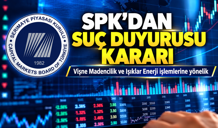 SPK’dan Vişne Madencilik ve Işıklar Enerji işlemlerine yönelik suç duyurusu kararı