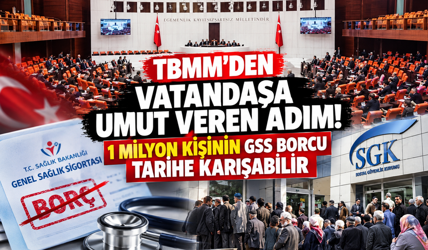 TBMM’den Vatandaşa Umut Veren Adım! 1 Milyon Kişinin GSS Borcu Tarihe Karışabilir