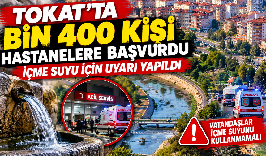 Tokat’ta bin 400 kişi hastanelere başvurdu, içme suyu için uyarı yapıldı