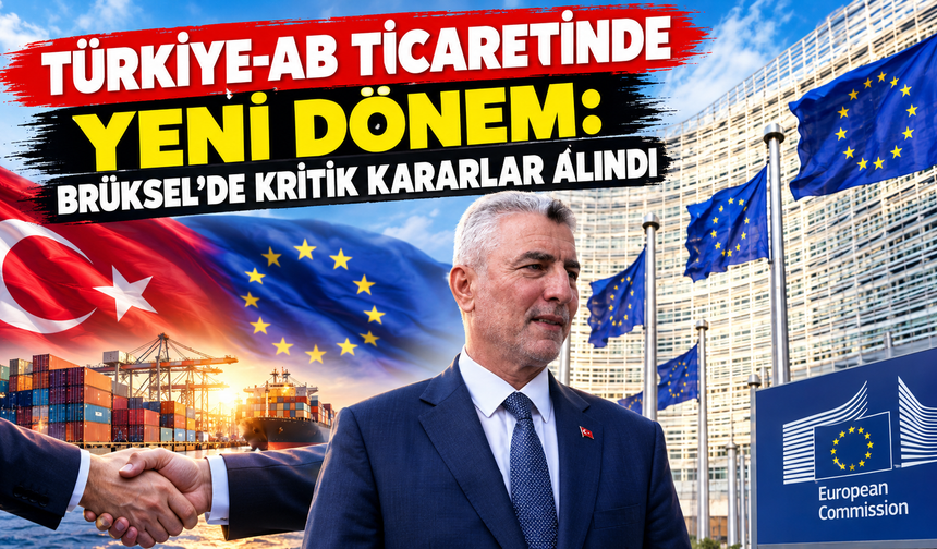 Türkiye-AB Ticaretinde Yeni Dönem: Brüksel'de Kritik Kararlar Alındı