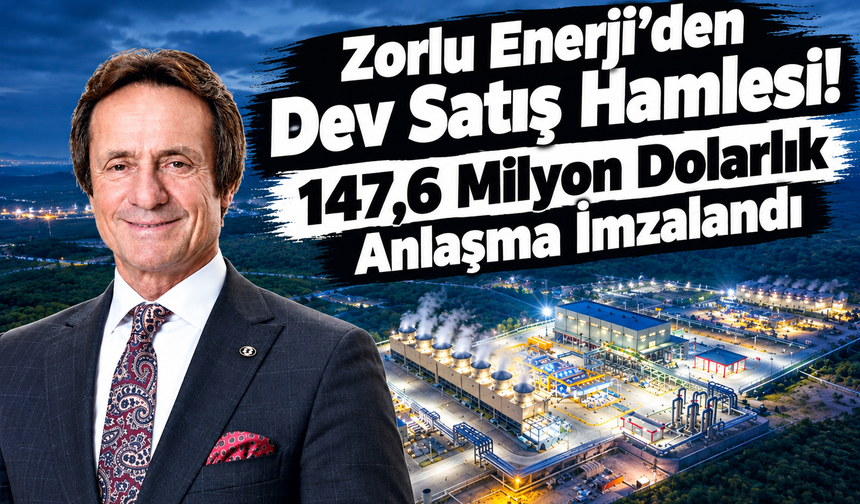 Zorlu Enerji’den Dev Satış Hamlesi! 147,6 Milyon Dolarlık Anlaşma İmzalandı