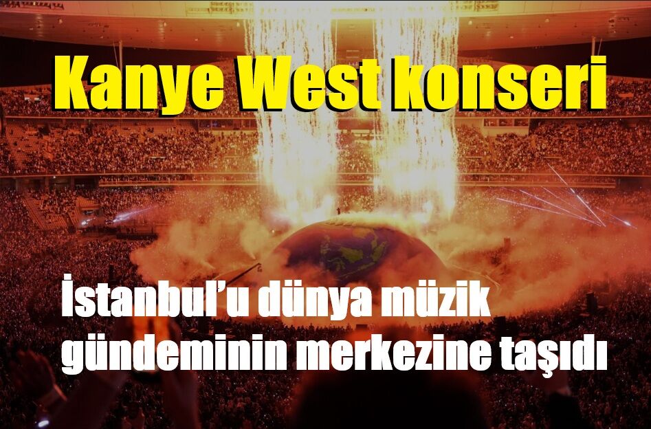 Kanye West konseri İstanbul’u dünya müzik gündeminin merkezine taşıdı