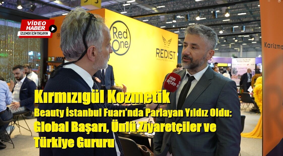 Kırmızıgül Kozmetik Beauty İstanbul Fuarı’nda Parlayan Yıldız Oldu: Global Başarı, Ünlü Ziyaretçiler ve Türkiye Gururu
