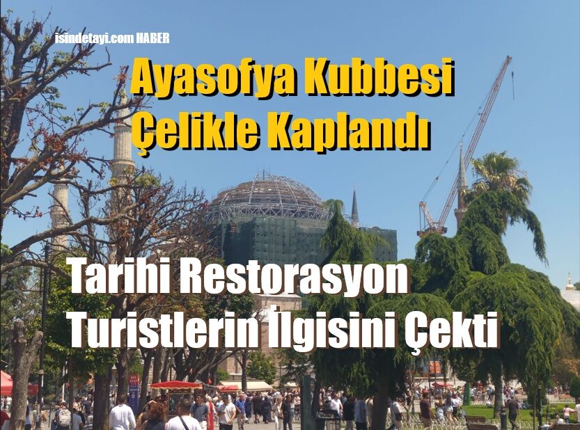 Ayasofya Kubbesi Çelikle Kaplandı: Tarihi Restorasyon Turistlerin İlgisini Çekti