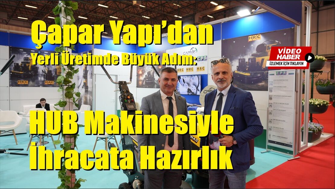 Çapar Yapı’dan Yerli Üretimde Büyük Adım: HUB Makinesiyle İhracata Hazırlık