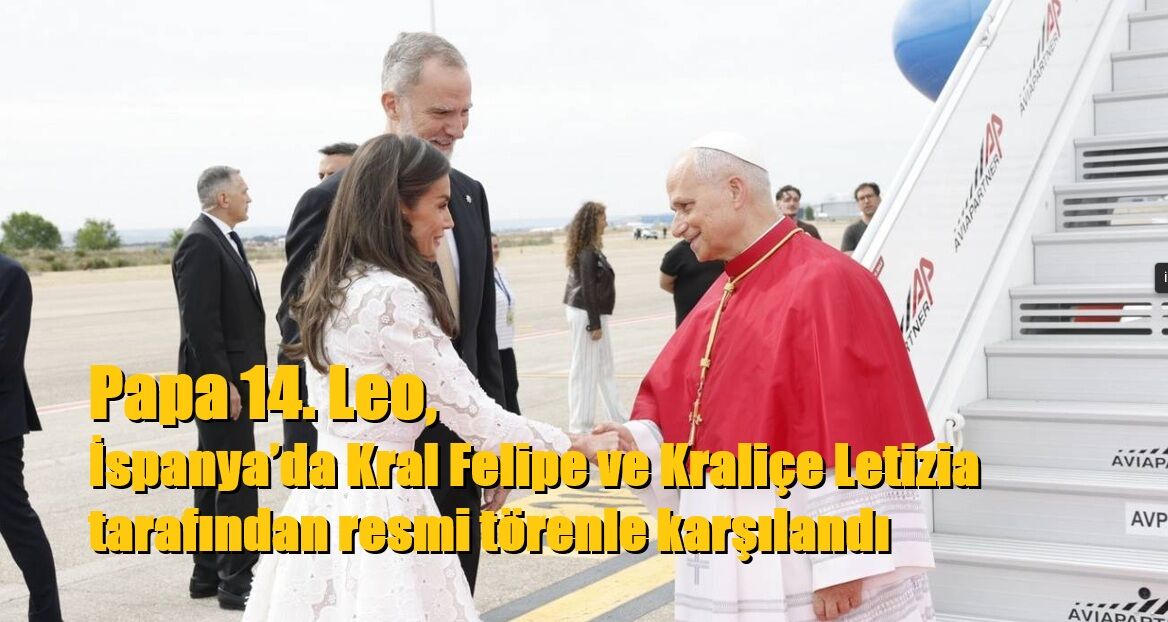 Papa 14. Leo, İspanya’da Kral Felipe ve Kraliçe Letizia tarafından resmi törenle karşılandı