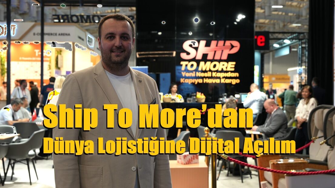 Ship To More’dan Dünya Lojistiğine Dijital Açılım