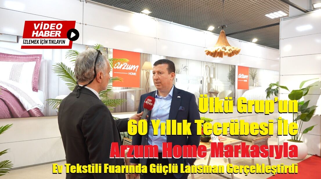 Ülkü Grup’un 60 Yıllık Tecrübesi İle Arzum Home Markasıyla Ev Tekstili Fuarında Güçlü Lansman Gerçekleştirdi