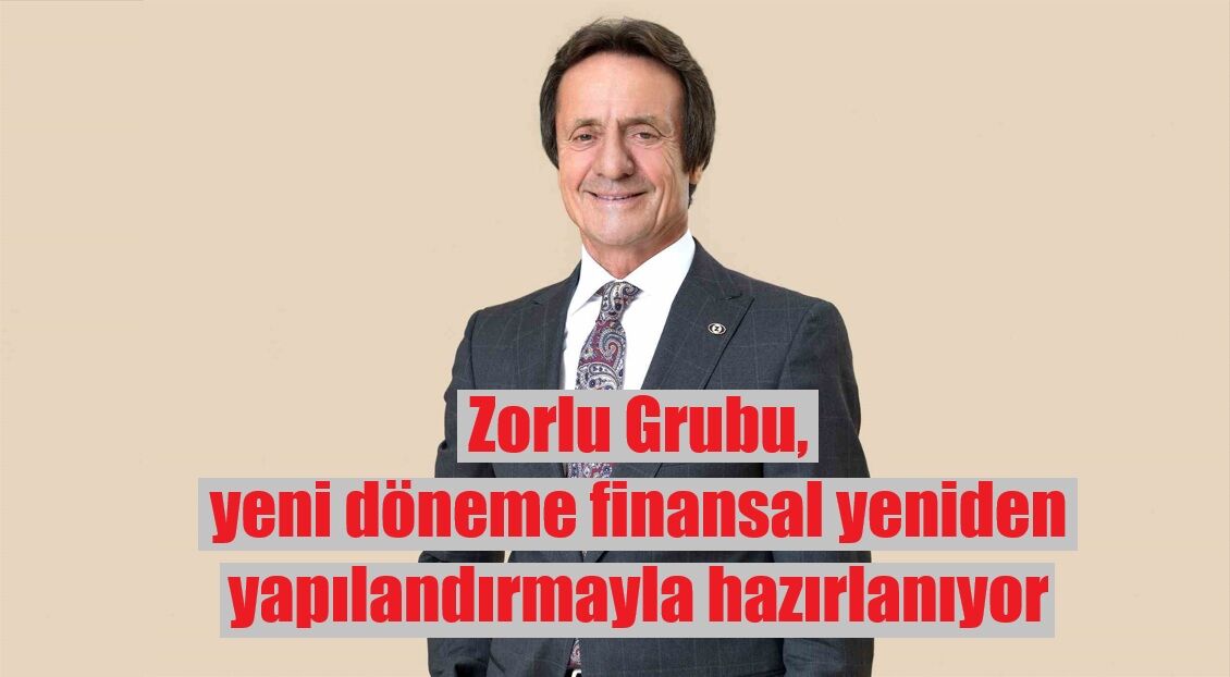 Zorlu Grubu, yeni döneme finansal yeniden yapılandırmayla hazırlanıyor