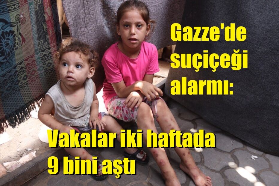 Gazze'de suçiçeği alarmı: Vakalar iki haftada 9 bini aştı