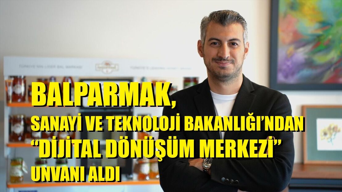 BALPARMAK, SANAYİ VE TEKNOLOJİ BAKANLIĞI’NDAN “DİJİTAL DÖNÜŞÜM MERKEZİ” UNVANI ALDI