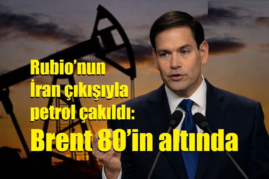 Rubio’nun İran çıkışıyla petrol çakıldı: Brent 80’in altında