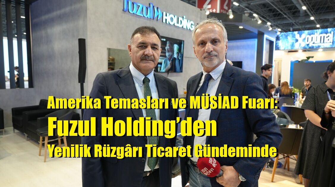 Amerika Temasları ve MÜSİAD Fuarı: Fuzul Holding’den Yenilik Rüzgârı Ticaret Gündeminde