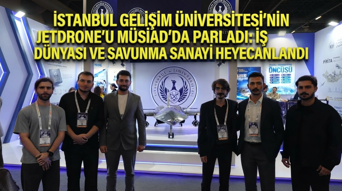 İstanbul Gelişim Üniversitesi’nin JetDrone’u MÜSİAD’da Parladı: İş Dünyası ve Savunma Sanayi Heyecanlandı