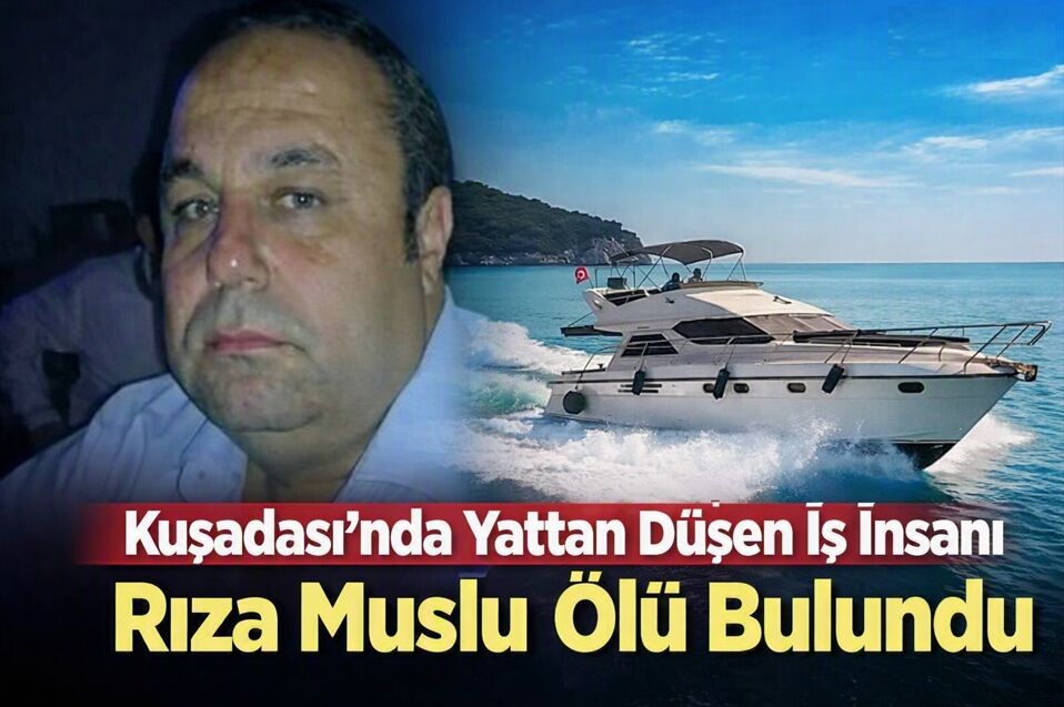 Kuşadası’nda Yattan Düşen İş İnsanı Rıza Muslu Ölü Bulundu