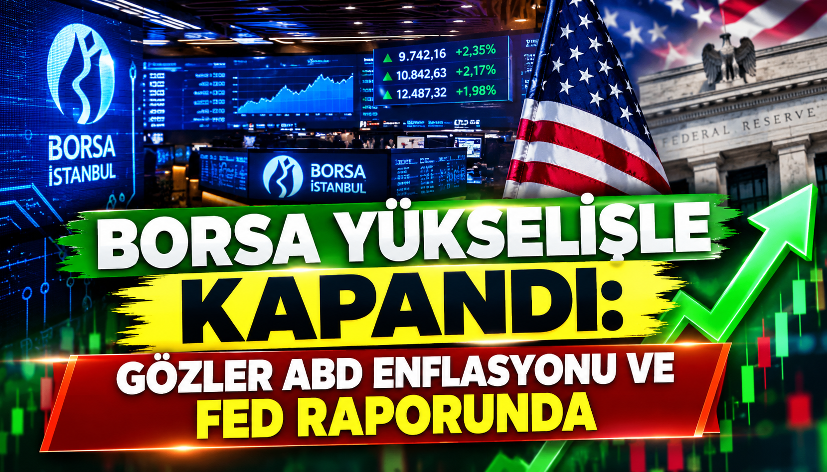 Borsa Yükselişle Kapandı: Gözler ABD Enflasyonu ve Fed Raporunda