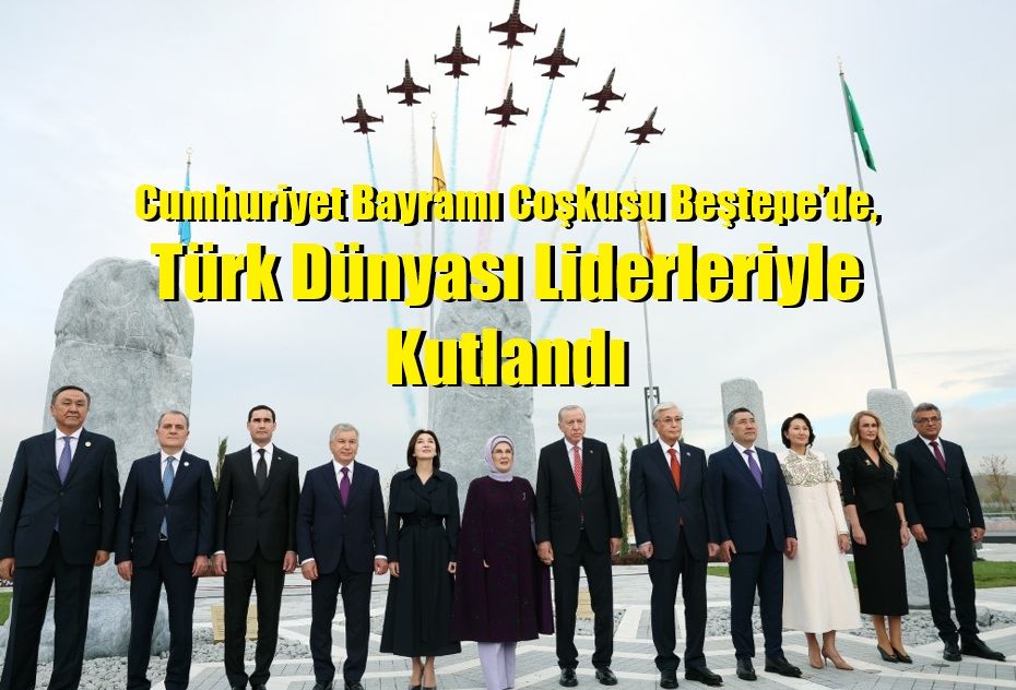 Cumhuriyet Bayramı Coşkusu Beştepe’de Türk Dünyası Liderleriyle Kutlandı Isindetayi
